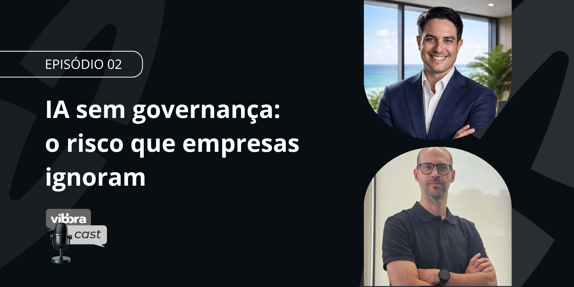 IA sem governança: capa do Vibbracast episódio 02 com especialistas discutindo riscos da inteligência artificial sem governança de dados