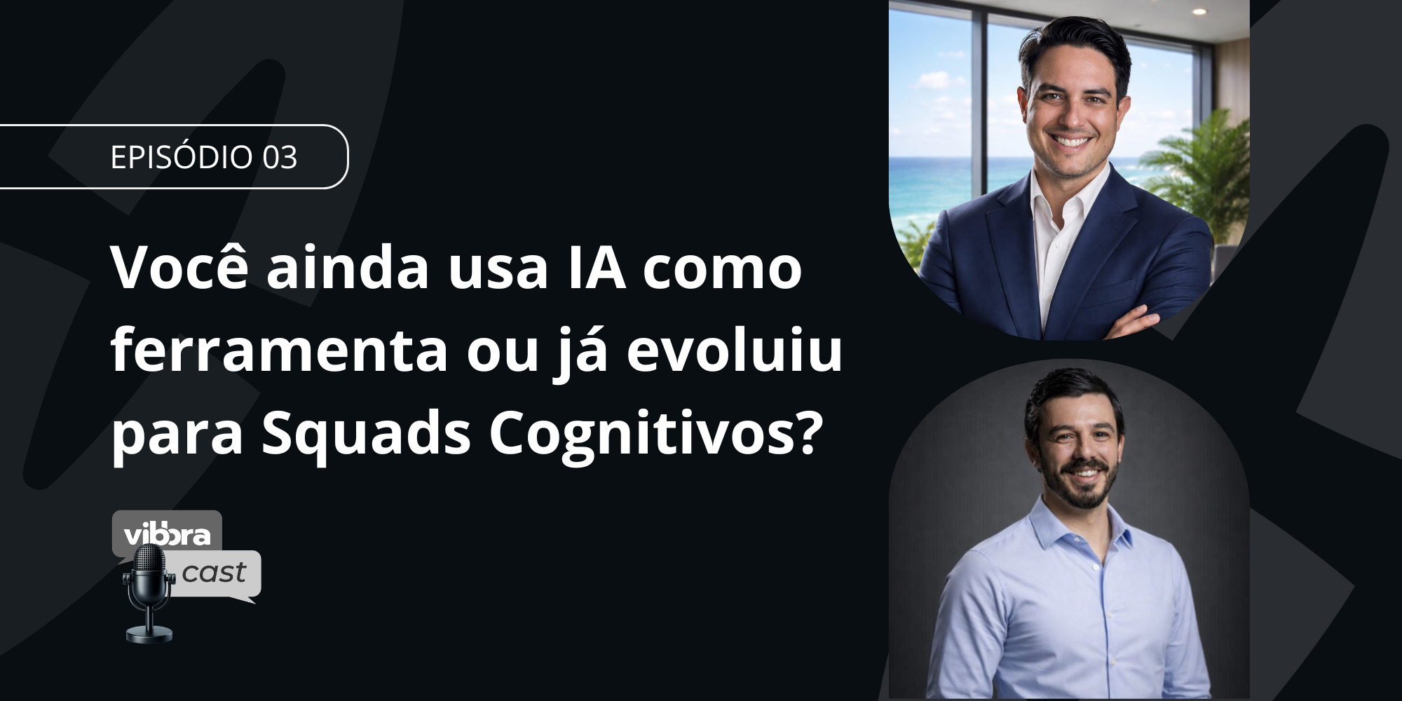 Capa do Vibbracast episódio 03 sobre IA no desenvolvimento de software e evolução para squads cognitivos.