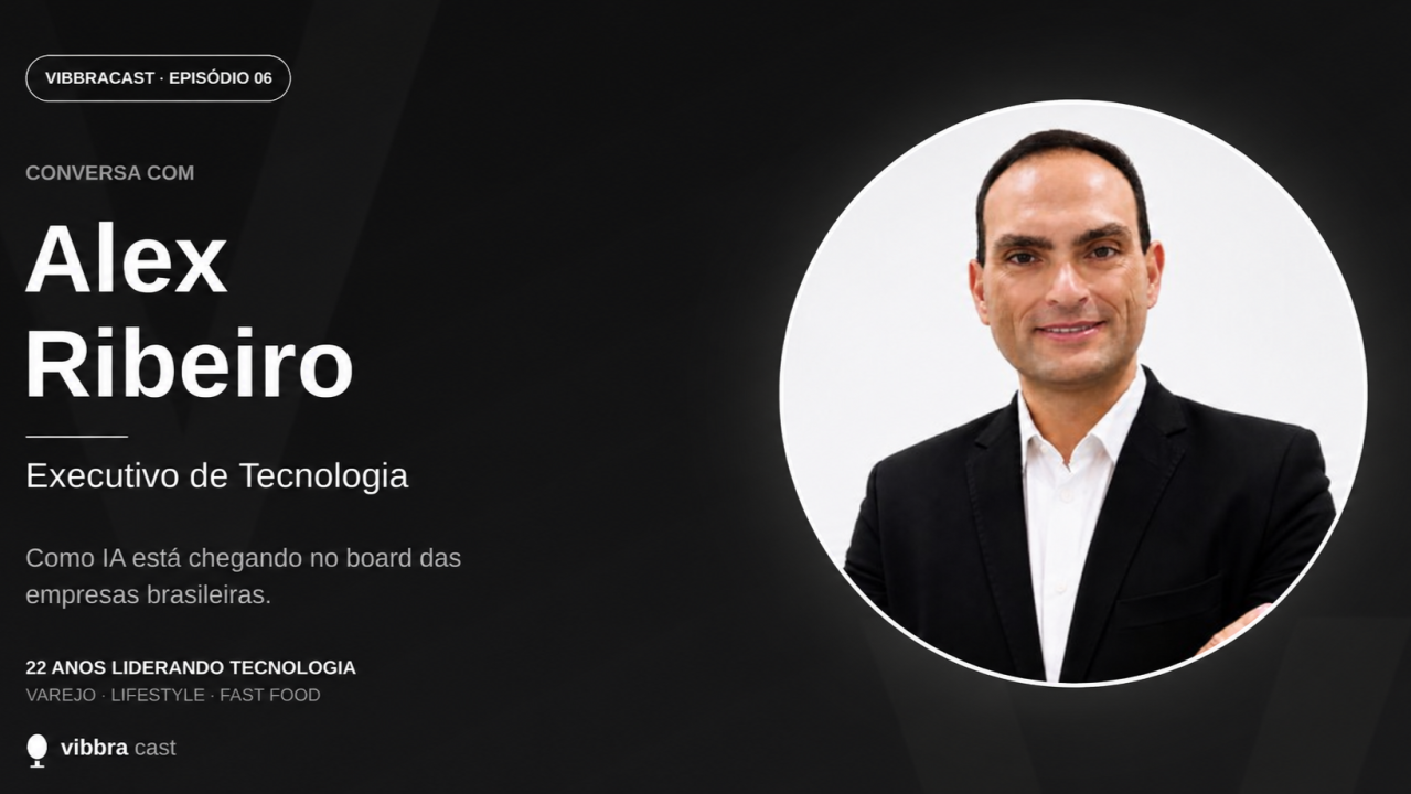 Capa do Vibbracast com Alex Ribeiro, executivo de tecnologia, sobre como a IA está chegando ao board das empresas brasileiras.