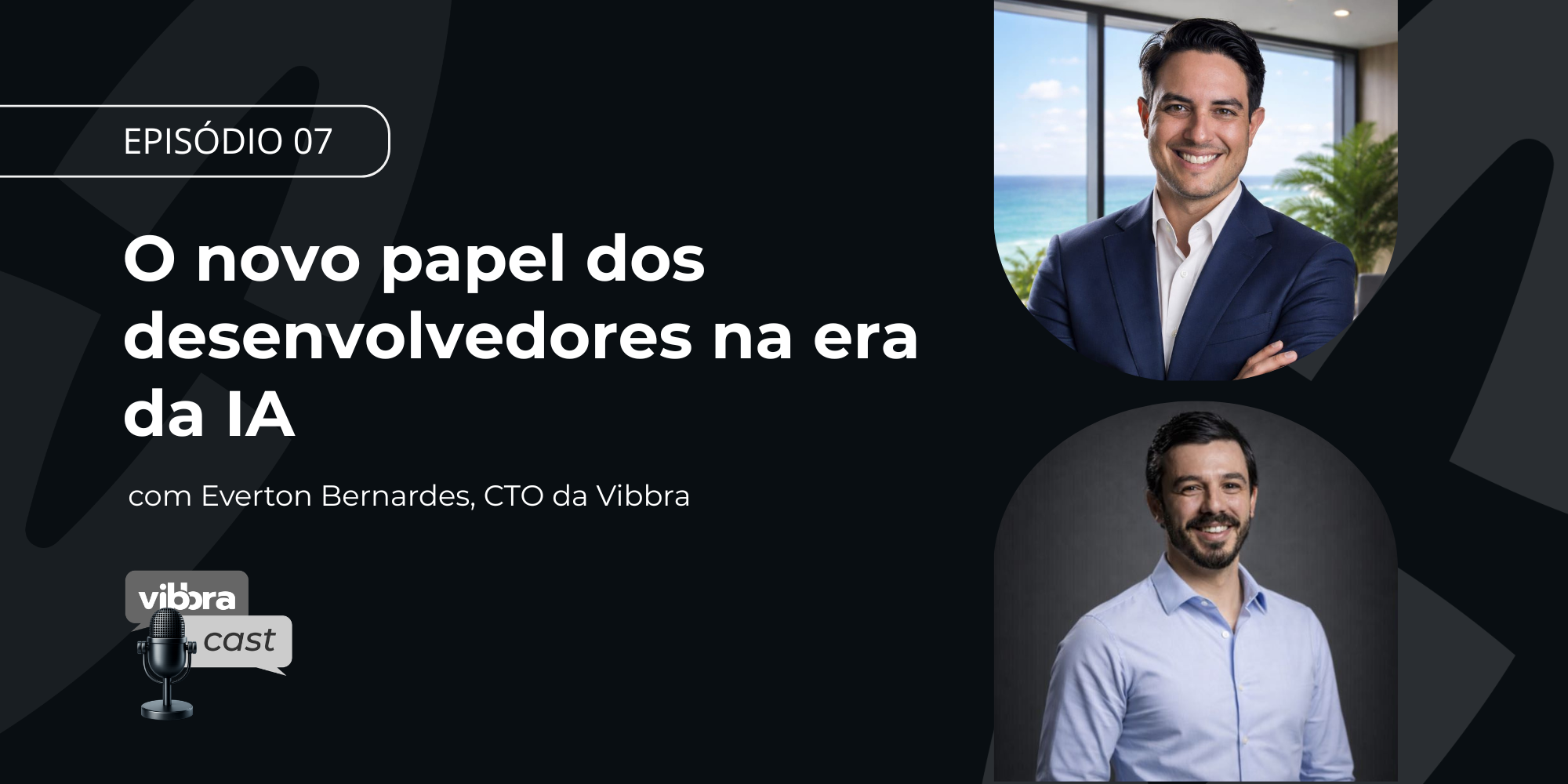 Capa do episódio 07 do VibbraCast com o título “O novo papel dos desenvolvedores na era da IA” e foto de Everton Bernardes, CTO da Vibbra.
