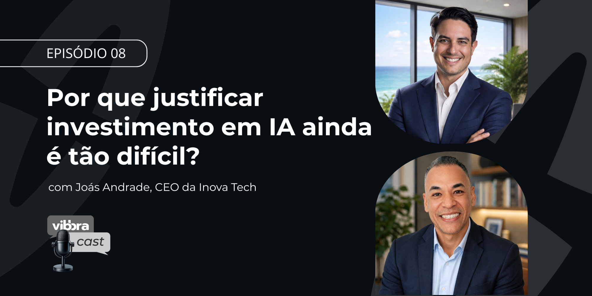 Capa do episódio 08 do Vibbracast sobre os desafios de justificar investimentos em IA, com Leandro Oliveira e Joás Andrade.