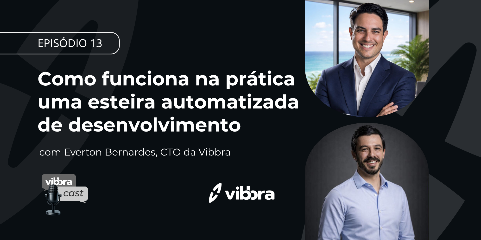 Capa do Vibbracast episódio 13 sobre esteira automatizada de desenvolvimento, com Everton Bernardes, CTO da Vibbra.